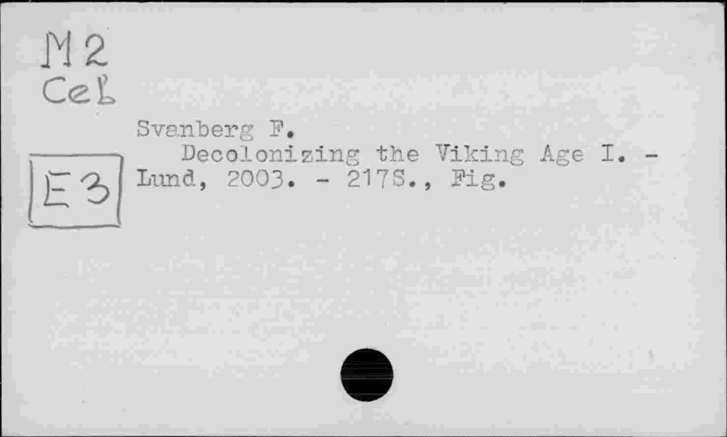 ﻿Г12
Cel
Svanberg F.
Decolonizing the Viking Age I.
Lund, 2003. - 217S., Fig.